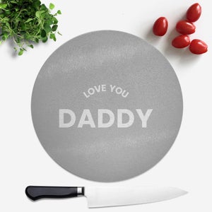 Love You Daddy Round Chopping Board