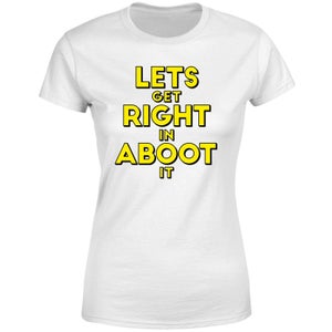 Let's Get Right In Aboot It Women's T-Shirt - White