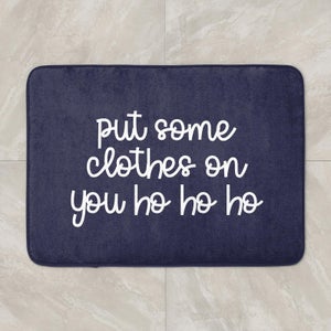 Put Some Clothes On You Ho Ho Ho Bath Mat