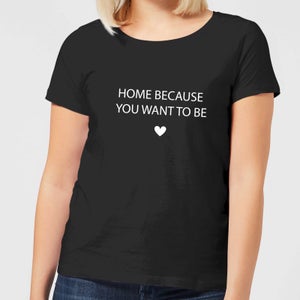 Home Because You Want To Be Women's T-Shirt - Black