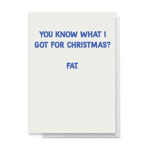 You Know What I Got For Christmas? Fat. Greetings Card
