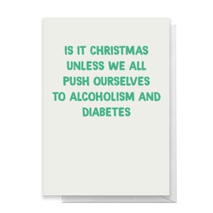 Is It Christmas Unless We All Push Ourselves To Alcoholism And Diabetes Greetings Card