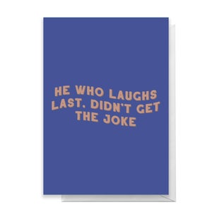 He Who Laughs Last Greetings Card