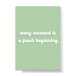 Every Moment Is A Fresh Beginning Greetings Card