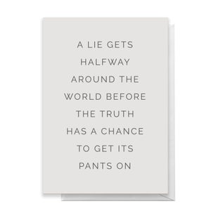A Lie Gets Halfway Around The World Before The Truth Has A Chance To Get Its Pants On Greetings Card