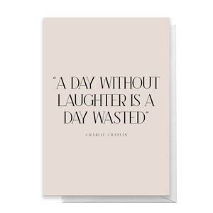 A Day Without Laughter Is A Day Wasted Greetings Card