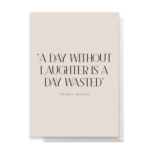A Day Without Laughter Is A Day Wasted Greetings Card