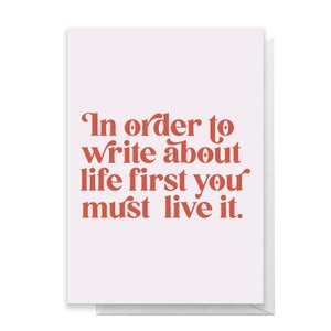 In Order To Write About Life First You Must Live It Greetings Card