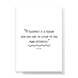 A Pessimist Is A Person Who Has Had To Listen To Too Many Optimists Greetings Card