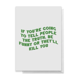 If You're Going To Tell People The Truth Greetings Card