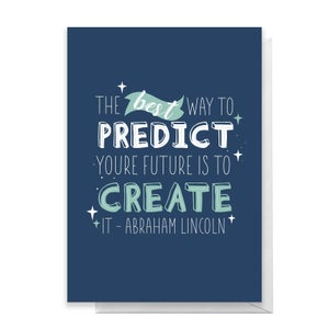 The Best Way To Predict Your Future Is To Create It Greetings Card