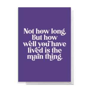 Not How Long, But How Well You Have Lived Is The Main Thing Greetings Card