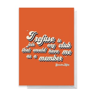 I Refuse To Join Any Club That Would Have Me As A Member Greetings Card