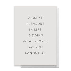 A Great Pleasure In Life Is Doing What People Say You Cannot Do Greetings Card