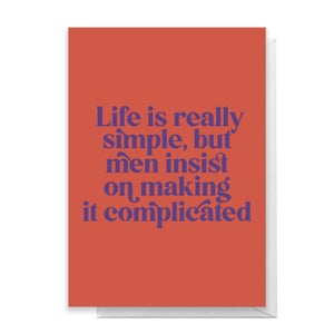 Life Is Really Simple, But Men Insist On Making It Complicated Greetings Card