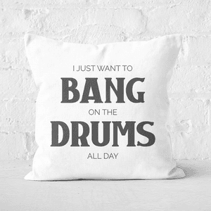 I Just Want To Bang On The Drums All Day Square Cushion