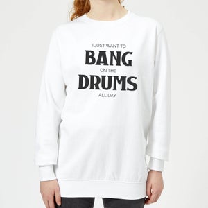 I Just Want To Bang On The Drums All Day Women's Sweatshirt - White