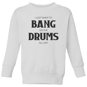 I Just Want To Bang On The Drums All Day Kids' Sweatshirt - White