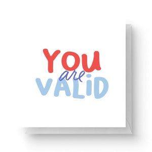 You Are Valid Square Greetings Card (14.8cm x 14.8cm)