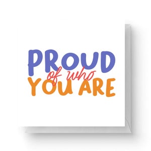 Proud Of Who You Are Square Greetings Card (14.8cm x 14.8cm)