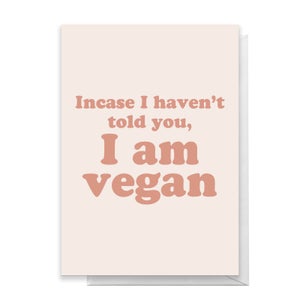 Incase I Haven't Told You, I'm Vegan Greetings Card
