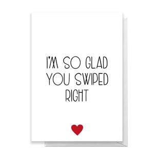 I'm So Glad You Swiped Right Greetings Card