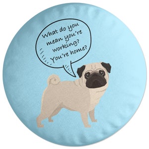 Decorsome Pug - What Do You Mean You're Working? Round Cushion