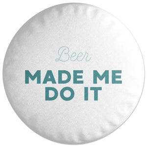 Decorsome Beer Made Me Do It Round Cushion