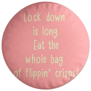 Lock Down Is Long. Eat The Whole Bag Of Crisps! Round Cushion