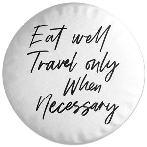 Eat Well Travel Only When Necessary Round Cushion