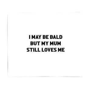 I May Be Bald But My Mum Still Loves Me Fleece Blanket