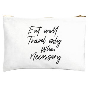 Eat Well Travel Only When Necessary Zipped Pouch