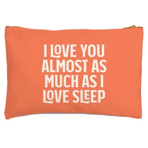 I Love You Almost As Much As I Love Sleep Zipped Pouch