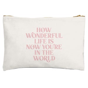 How Wonderful Life Is Now You're In The World Zipped Pouch