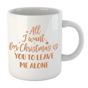 All I Want For Christmas Is For You To Leave Me Alone Mug