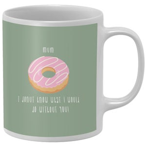 Mum, I Donut Know What I Would Do Without You Mug