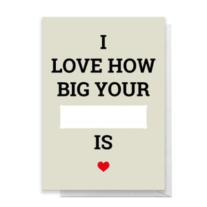I Love How Big Your ... Is Greetings Card