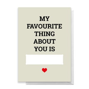 My Favourite Thing About You Is... Greetings Card