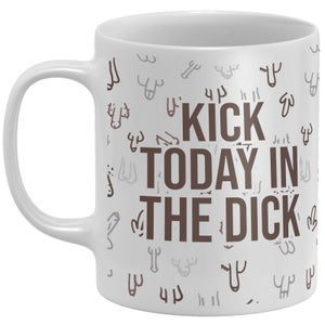 Kick Today In The Dick Mug