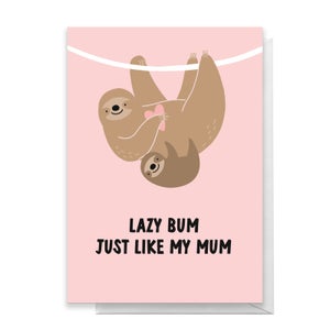 Lazy Bum Just Like My Mum Greetings Card