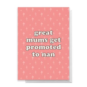 Great Mums Get Promoted To Nan Greetings Card