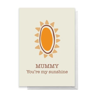Mummy You're My Sunshine Greetings Card