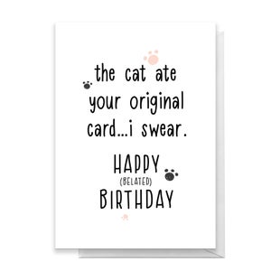 The Cat Ate Your Card...Happy Belated Birthday Greetings Card