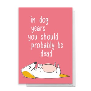 In Dog Years You Should Be Dead Greetings Card