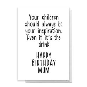 Your Children Should Always Be Your Inspiration, Happy Birthday Mum Greetings Card