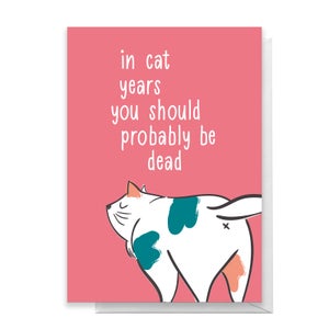 In Cat Years You Should Be Dead Greetings Card
