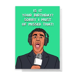 Is It Your Birthday? Sorry I Must Of Missed That! Greetings Card