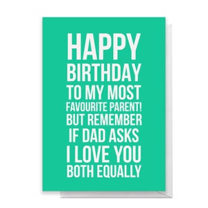 Happy Birthday To My Favourite Parent But If Dad Asks Greetings Card