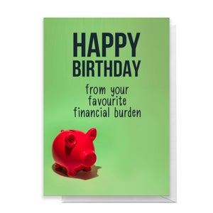 Happy Birthday From Your Favourite Financial Burden Greetings Card