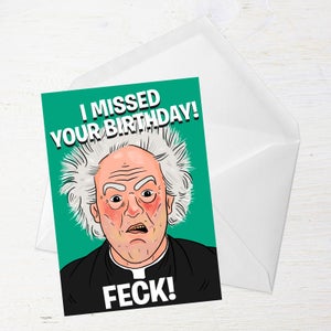 I Missed Your Birthday Feck! Greetings Card